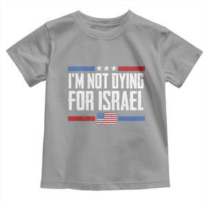 I’m Not Dying For Israel America First Political Statement Toddler T Shirt Red White Blue Patriotic Military Protest TS02 Sport Gray Print Your Wear