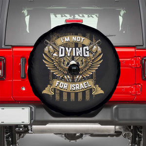 I’m Not Dying For Israel America First Military Statement Spare Tire Cover atriotic Eagle Veteran Anti Foreign War TS02 Black Print Your Wear