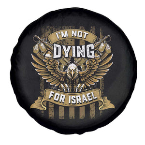 I’m Not Dying For Israel America First Military Statement Spare Tire Cover atriotic Eagle Veteran Anti Foreign War TS02 Print Your Wear