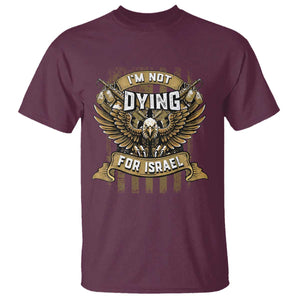 I’m Not Dying For Israel America First Military Statement T Shirt atriotic Eagle Veteran Anti Foreign War TS02 Maroon Print Your Wear