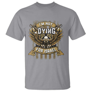 I’m Not Dying For Israel America First Military Statement T Shirt atriotic Eagle Veteran Anti Foreign War TS02 Sport Gray Print Your Wear
