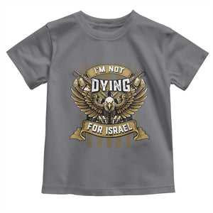 I’m Not Dying For Israel America First Military Statement Toddler T Shirt atriotic Eagle Veteran Anti Foreign War TS02 Charcoal Print Your Wear