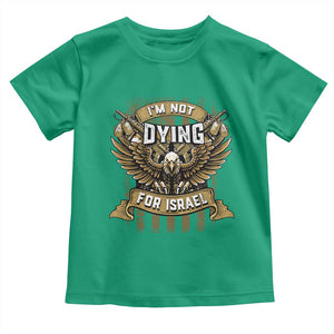 I’m Not Dying For Israel America First Military Statement Toddler T Shirt atriotic Eagle Veteran Anti Foreign War TS02 Irish Green Print Your Wear