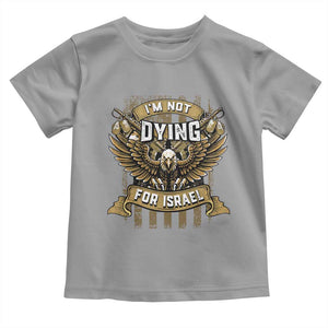 I’m Not Dying For Israel America First Military Statement Toddler T Shirt atriotic Eagle Veteran Anti Foreign War TS02 Sport Gray Print Your Wear