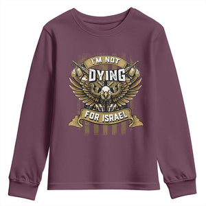 I’m Not Dying For Israel America First Military Statement Youth Sweatshirt atriotic Eagle Veteran Anti Foreign War TS02 Maroon Print Your Wear
