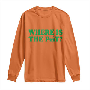 Where Is The Pot Funny St Patricks Day Long Sleeve Shirt Lucky Clover Irish Drinking Humor TS02 Orange Print Your Wear