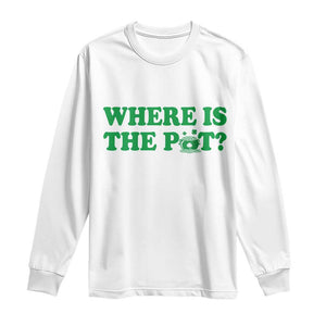Where Is The Pot Funny St Patricks Day Long Sleeve Shirt Lucky Clover Irish Drinking Humor TS02 White Print Your Wear