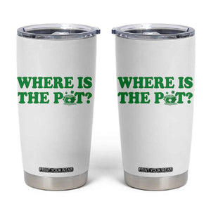 Where Is The Pot Funny St Patricks Day Tumbler Cup Lucky Clover Irish Drinking Humor TS02 White Print Your Wear