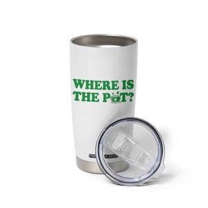 Where Is The Pot Funny St Patricks Day Tumbler Cup Lucky Clover Irish Drinking Humor TS02 Print Your Wear