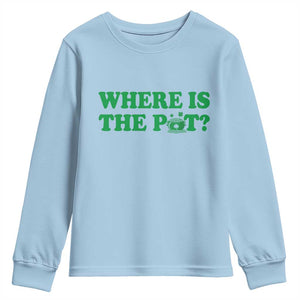 Where Is The Pot Funny St Patricks Day Youth Sweatshirt Lucky Clover Irish Drinking Humor TS02 Light Blue Print Your Wear