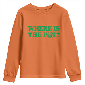 Where Is The Pot Funny St Patricks Day Youth Sweatshirt Lucky Clover Irish Drinking Humor TS02 Orange Print Your Wear
