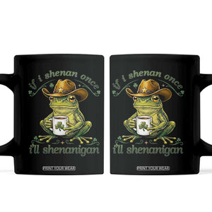 If I Shenan Once I Will Shenanigan Funny Frog Cowboy Coffee Mug St Patricks Day Shenanigans Humor TS02 Black Print Your Wear