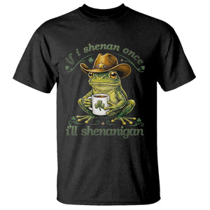 If I Shenan Once I Will Shenanigan Funny Frog Cowboy T Shirt St Patricks Day Shenanigans Humor TS02 Black Print Your Wear