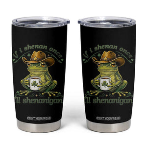 If I Shenan Once I Will Shenanigan Funny Frog Cowboy Tumbler Cup St Patricks Day Shenanigans Humor TS02 Black Print Your Wear