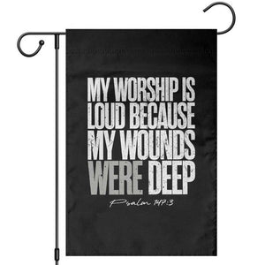 Psalm 147 3 Inspirational Christian Faith Garden Flag My Worship Is Loud Because My Wounds Were Deep TS02 Black Print Your Wear