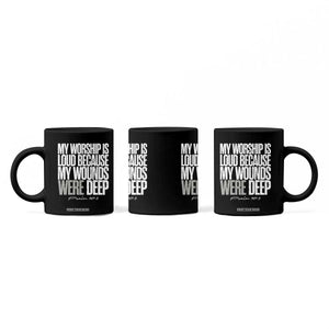 Psalm 147 3 Inspirational Christian Faith Coffee Mug My Worship Is Loud Because My Wounds Were Deep TS02 Print Your Wear