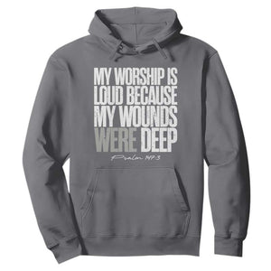 Psalm 147 3 Inspirational Christian Faith Hoodie My Worship Is Loud Because My Wounds Were Deep TS02 Charcoal Print Your Wear