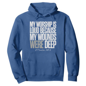 Psalm 147 3 Inspirational Christian Faith Hoodie My Worship Is Loud Because My Wounds Were Deep TS02 Royal Blue Print Your Wear