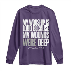 Psalm 147 3 Inspirational Christian Faith Long Sleeve Shirt My Worship Is Loud Because My Wounds Were Deep TS02 Purple Print Your Wear