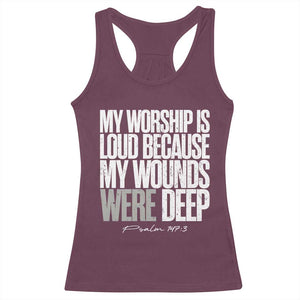 Psalm 147 3 Inspirational Christian Faith Racerback Tank Top My Worship Is Loud Because My Wounds Were Deep TS02 Maroon Print Your Wear