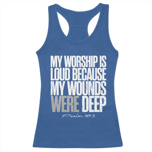 Psalm 147 3 Inspirational Christian Faith Racerback Tank Top My Worship Is Loud Because My Wounds Were Deep TS02 Royal Blue Print Your Wear