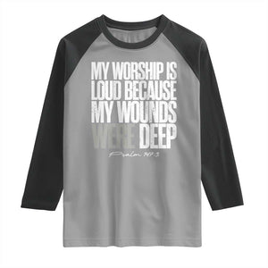 Psalm 147 3 Inspirational Christian Faith Raglan Shirt My Worship Is Loud Because My Wounds Were Deep TS02 Sport Gray Black Print Your Wear