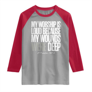 Psalm 147 3 Inspirational Christian Faith Raglan Shirt My Worship Is Loud Because My Wounds Were Deep TS02 Sport Gray Red Print Your Wear