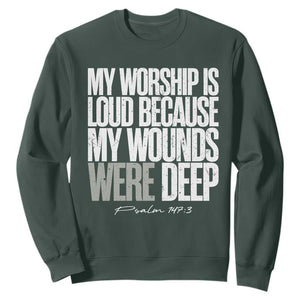 Psalm 147 3 Inspirational Christian Faith Sweatshirt My Worship Is Loud Because My Wounds Were Deep TS02 Dark Forest Green Print Your Wear