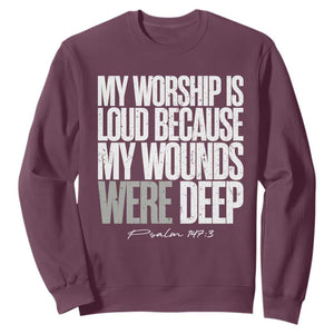Psalm 147 3 Inspirational Christian Faith Sweatshirt My Worship Is Loud Because My Wounds Were Deep TS02 Maroon Print Your Wear