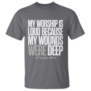 Psalm 147 3 Inspirational Christian Faith T Shirt My Worship Is Loud Because My Wounds Were Deep TS02 Charcoal Print Your Wear