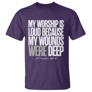 Psalm 147 3 Inspirational Christian Faith T Shirt My Worship Is Loud Because My Wounds Were Deep TS02 Purple Print Your Wear