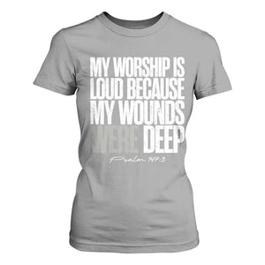 Psalm 147 3 Inspirational Christian Faith T Shirt For Women My Worship Is Loud Because My Wounds Were Deep TS02 Sport Gray Print Your Wear