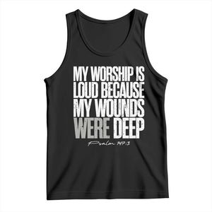 Psalm 147 3 Inspirational Christian Faith Tank Top My Worship Is Loud Because My Wounds Were Deep TS02 Black Print Your Wear