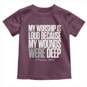 Psalm 147 3 Inspirational Christian Faith Toddler T Shirt My Worship Is Loud Because My Wounds Were Deep TS02 Maroon Print Your Wear