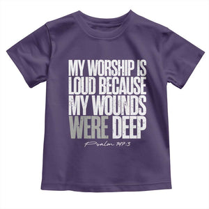 Psalm 147 3 Inspirational Christian Faith Toddler T Shirt My Worship Is Loud Because My Wounds Were Deep TS02 Purple Print Your Wear