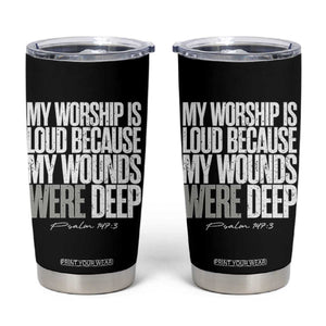 Psalm 147 3 Inspirational Christian Faith Tumbler Cup My Worship Is Loud Because My Wounds Were Deep TS02 Black Print Your Wear