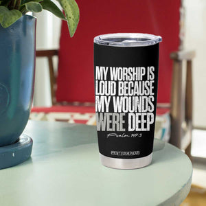 Psalm 147 3 Inspirational Christian Faith Tumbler Cup My Worship Is Loud Because My Wounds Were Deep TS02 Print Your Wear