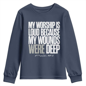 Psalm 147 3 Inspirational Christian Faith Youth Sweatshirt My Worship Is Loud Because My Wounds Were Deep TS02 Navy Print Your Wear