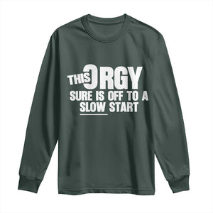 Funny Adult Humor Sarcastic Party Joke Long Sleeve Shirt This Orgy Sure Is Off to a Slow Start TS02 Dark Forest Green Print Your Wear