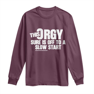 Funny Adult Humor Sarcastic Party Joke Long Sleeve Shirt This Orgy Sure Is Off to a Slow Start TS02 Maroon Print Your Wear
