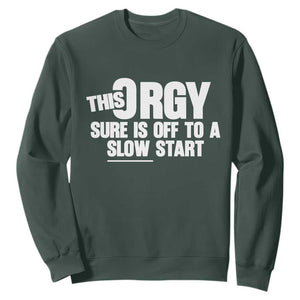 Funny Adult Humor Sarcastic Party Joke Sweatshirt This Orgy Sure Is Off to a Slow Start TS02 Dark Forest Green Print Your Wear