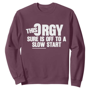 Funny Adult Humor Sarcastic Party Joke Sweatshirt This Orgy Sure Is Off to a Slow Start TS02 Maroon Print Your Wear