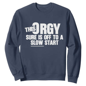 Funny Adult Humor Sarcastic Party Joke Sweatshirt This Orgy Sure Is Off to a Slow Start TS02 Navy Print Your Wear