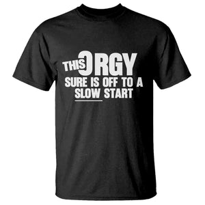 Funny Adult Humor Sarcastic Party Joke T Shirt - This Orgy Sure Is Off to a Slow Start TS02 Black Print Your Wear