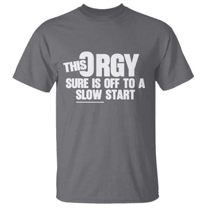 Funny Adult Humor Sarcastic Party Joke T Shirt - This Orgy Sure Is Off to a Slow Start TS02 Charcoal Print Your Wear