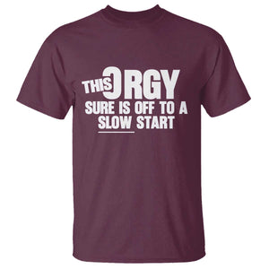 Funny Adult Humor Sarcastic Party Joke T Shirt - This Orgy Sure Is Off to a Slow Start TS02 Maroon Print Your Wear