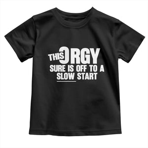 Funny Adult Humor Sarcastic Party Joke Toddler T Shirt This Orgy Sure Is Off to a Slow Start TS02 Black Print Your Wear