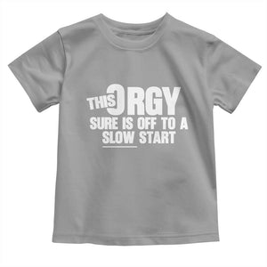 Funny Adult Humor Sarcastic Party Joke Toddler T Shirt This Orgy Sure Is Off to a Slow Start TS02 Sport Gray Print Your Wear
