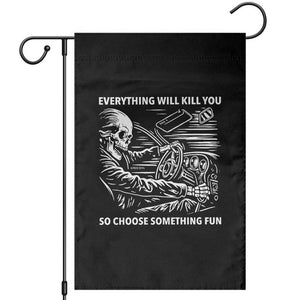 Funny Skeleton Driver Dark Humor Garden Flag Everything Will Kill You So Choose Something Fun TS02 Black Print Your Wear