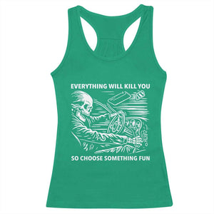 Funny Skeleton Driver Dark Humor Racerback Tank Top Everything Will Kill You So Choose Something Fun TS02 Irish Green Print Your Wear